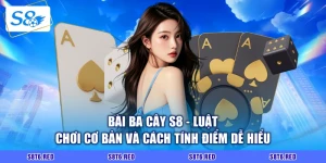Bài Ba Cây S8 - Luật Chơi Cơ Bản Và Cách Tính Điểm Dễ Hiểu