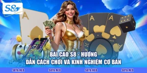 Bài Cào S8 - Hướng Dẫn Cách Chơi Và Kinh Nghiệm Cơ Bản