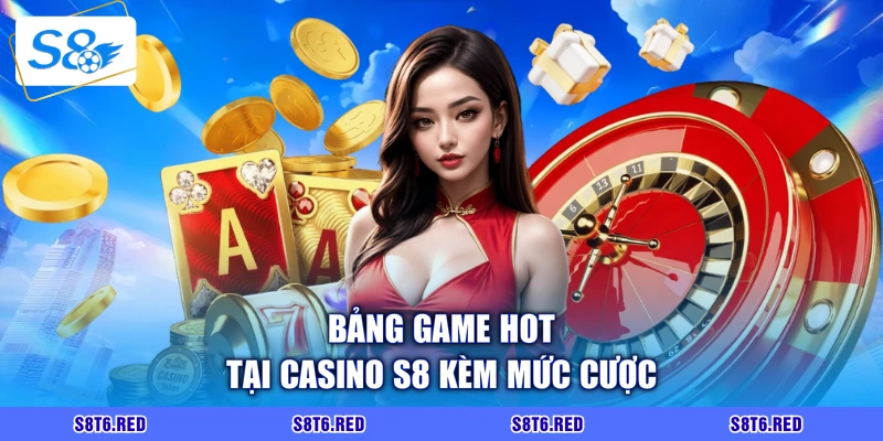 Bảng game hot tại casino S8 kèm mức cược