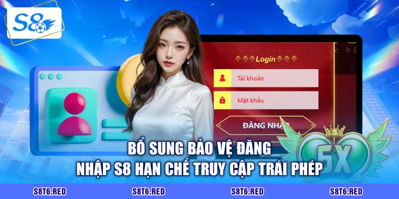 Bổ sung bảo vệ đăng nhập S8 hạn chế truy cập trái phép