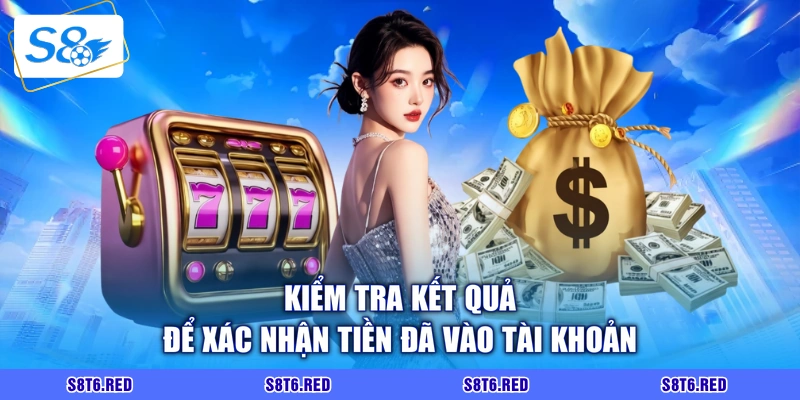 Kiểm tra kết quả để xác nhận tiền đã vào tài khoản
