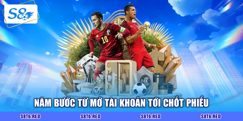 Năm bước từ mở tài khoản tới chốt phiếu