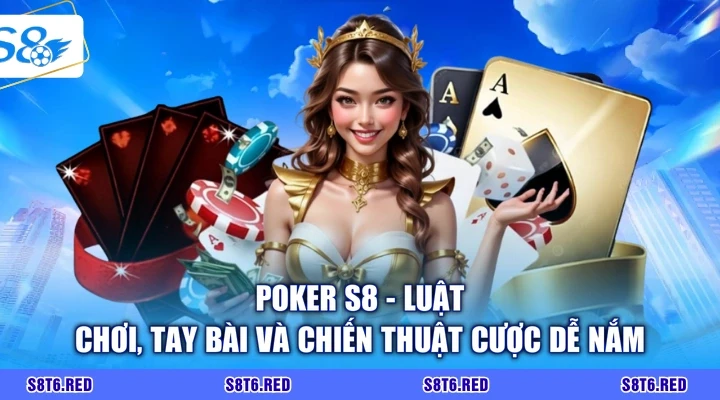 Poker S8 - Luật Chơi, Tay Bài Và Chiến Thuật Cược Dễ Nắm
