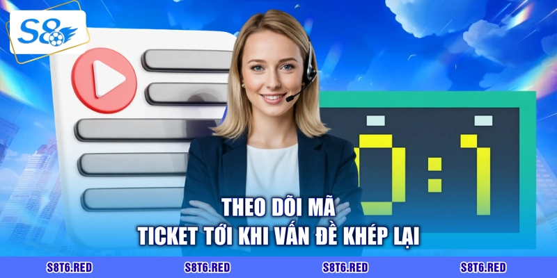 Theo dõi mã ticket tới khi vấn đề khép lại